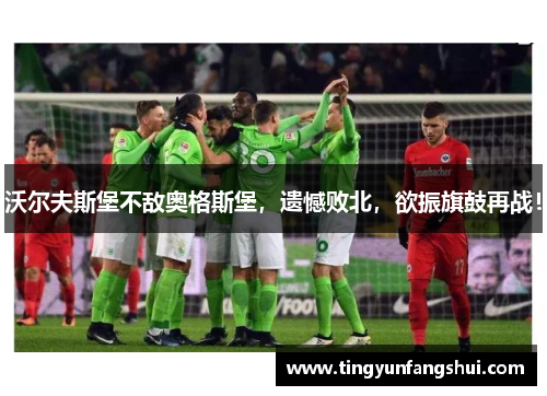 沃尔夫斯堡不敌奥格斯堡，遗憾败北，欲振旗鼓再战！