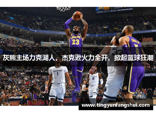 灰熊主场力克湖人，杰克逊火力全开，掀起篮球狂潮